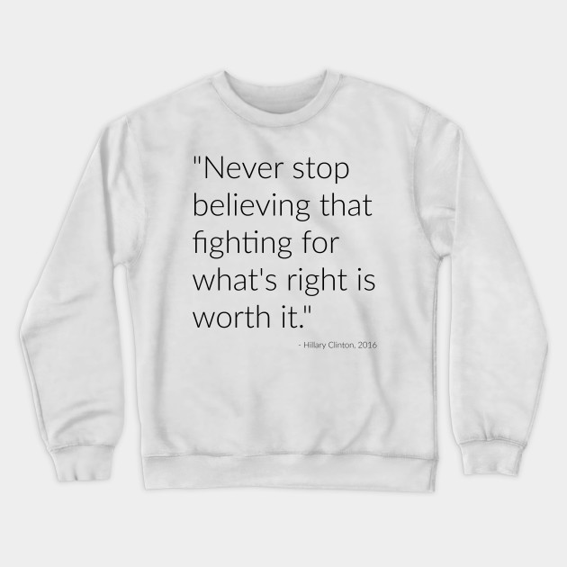 Never stop believing that fighting for what's right is worth it.